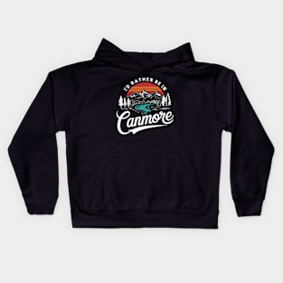 I'd Rather Be In Canmore. Alberta Kids Hoodie